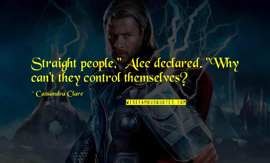 Thensg Quotes By Cassandra Clare: Straight people," Alec declared. "Why can't they control Thensg Quotes By Cassandra Clare: Straight people," Alec declared. "Why can't they control