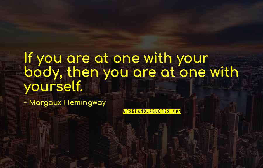 Thenshi Quotes By Margaux Hemingway: If you are at one with your body, Thenshi Quotes By Margaux Hemingway: If you are at one with your body,
