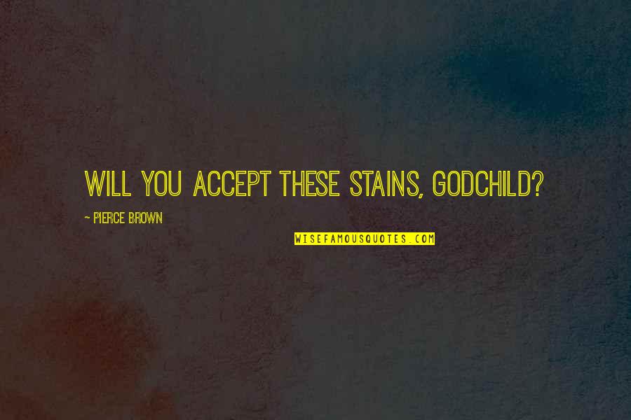 Thensomething Quotes By Pierce Brown: Will you accept these stains, godchild?