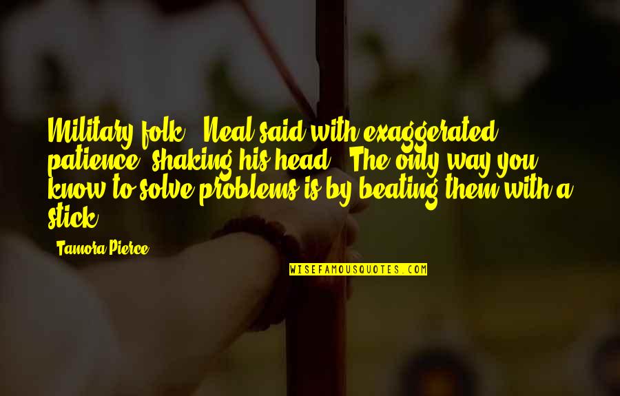Thenuka Mobile Quotes By Tamora Pierce: Military folk," Neal said with exaggerated patience, shaking Thenuka Mobile Quotes By Tamora Pierce: Military folk," Neal said with exaggerated patience, shaking