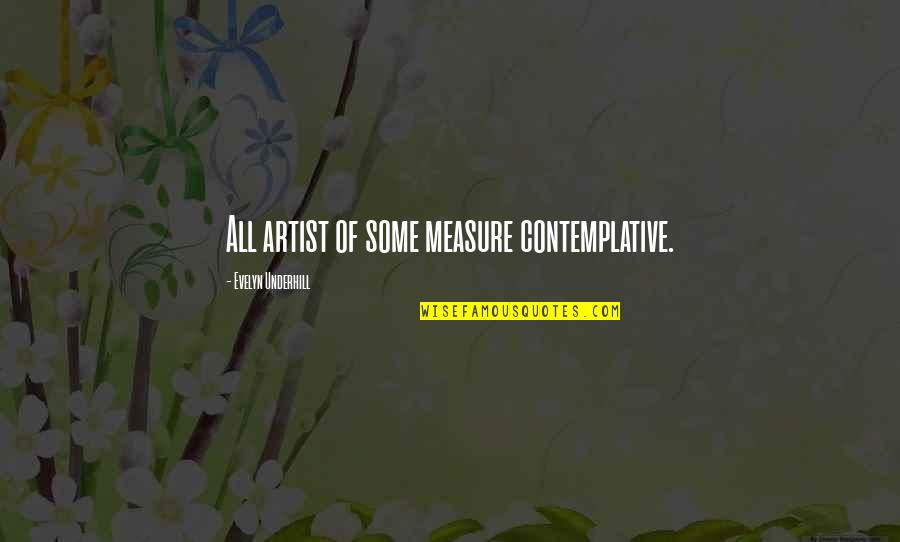 Thenusha Parani Quotes By Evelyn Underhill: All artist of some measure contemplative. Thenusha Parani Quotes By Evelyn Underhill: All artist of some measure contemplative.