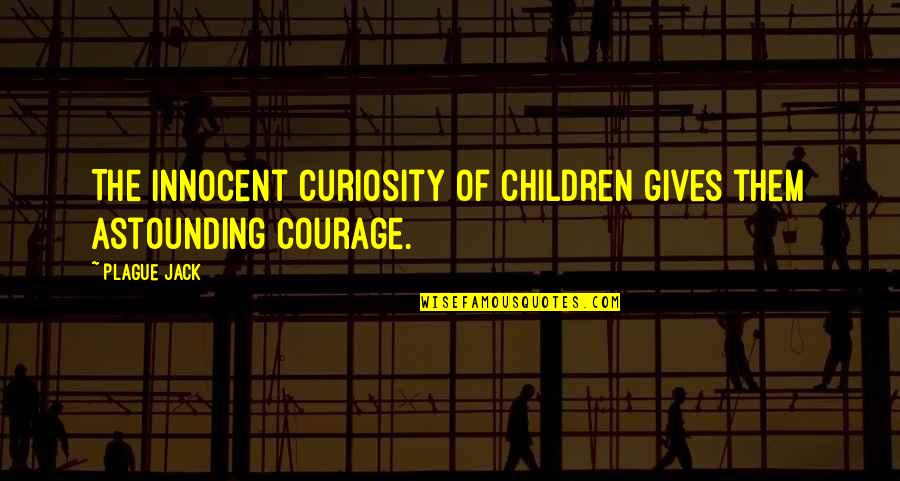 Thenwas Quotes By Plague Jack: The innocent curiosity of children gives them astounding