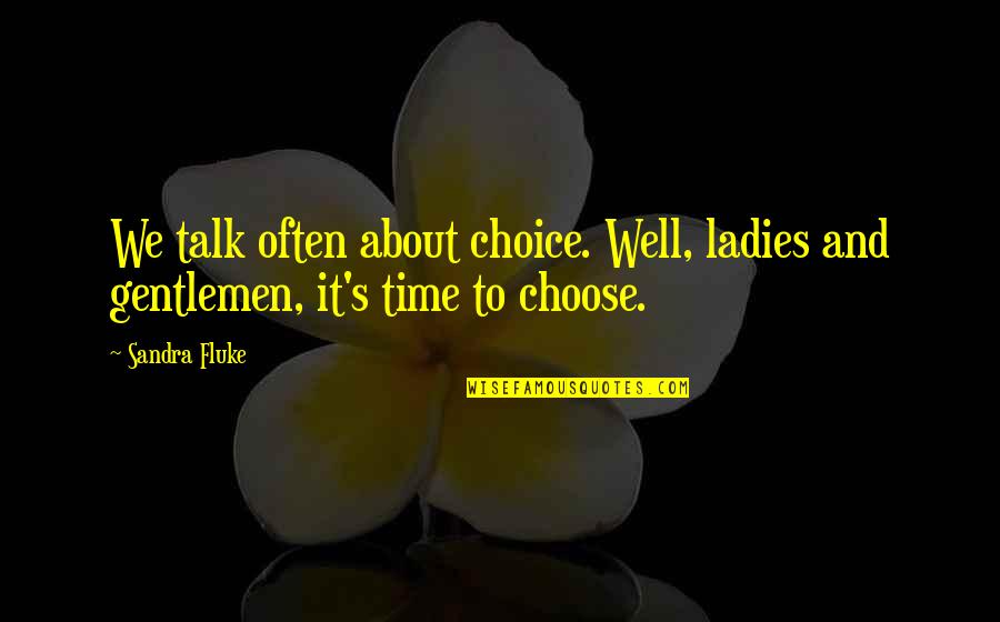 Thenwas Quotes By Sandra Fluke: We talk often about choice. Well, ladies and