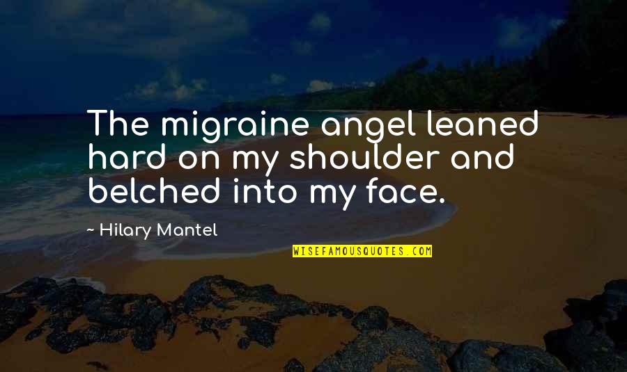 Theo Angelopoulos Quotes By Hilary Mantel: The migraine angel leaned hard on my shoulder