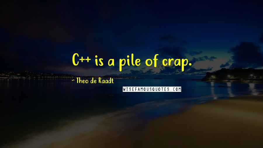 Theo De Raadt quotes: C++ is a pile of crap.