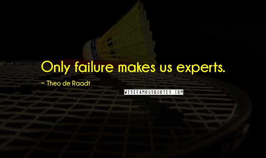 Theo De Raadt quotes: Only failure makes us experts.
