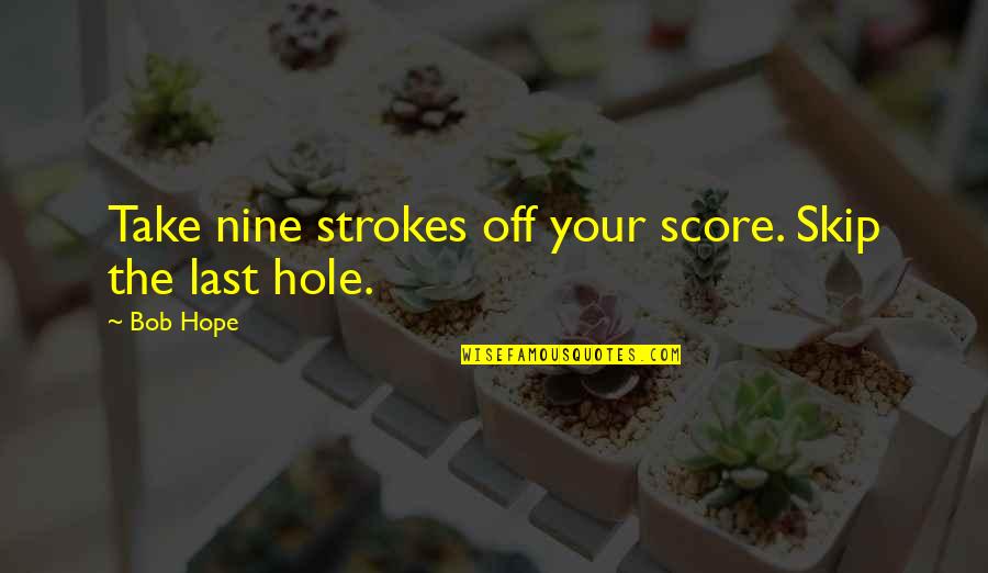 Theo Faron Quotes By Bob Hope: Take nine strokes off your score. Skip the