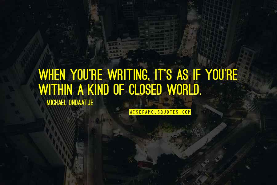 Theo Gosselin Quotes By Michael Ondaatje: When you're writing, it's as if you're within