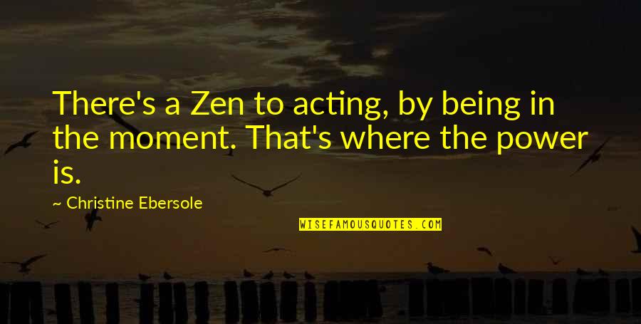 Theo Hiddema Quotes By Christine Ebersole: There's a Zen to acting, by being in Theo Hiddema Quotes By Christine Ebersole: There's a Zen to acting, by being in