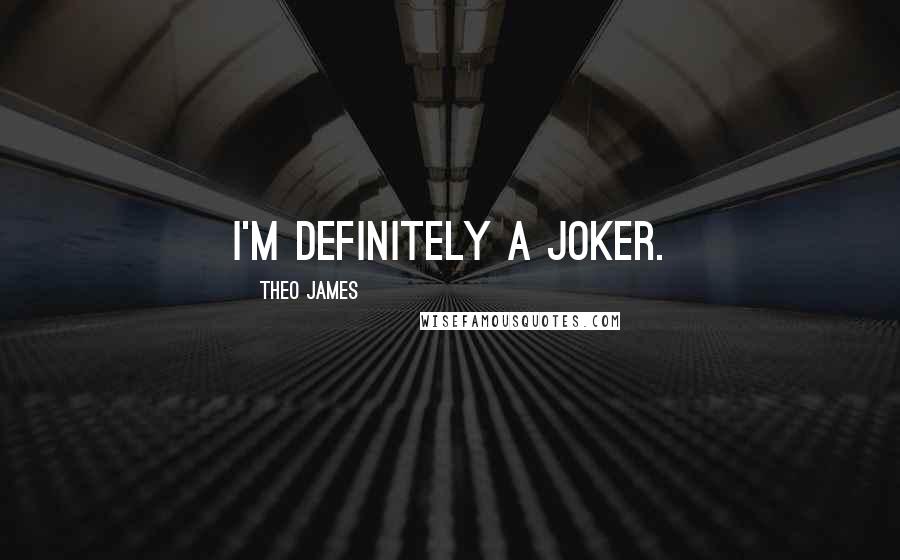 Theo James quotes: I'm definitely a joker.