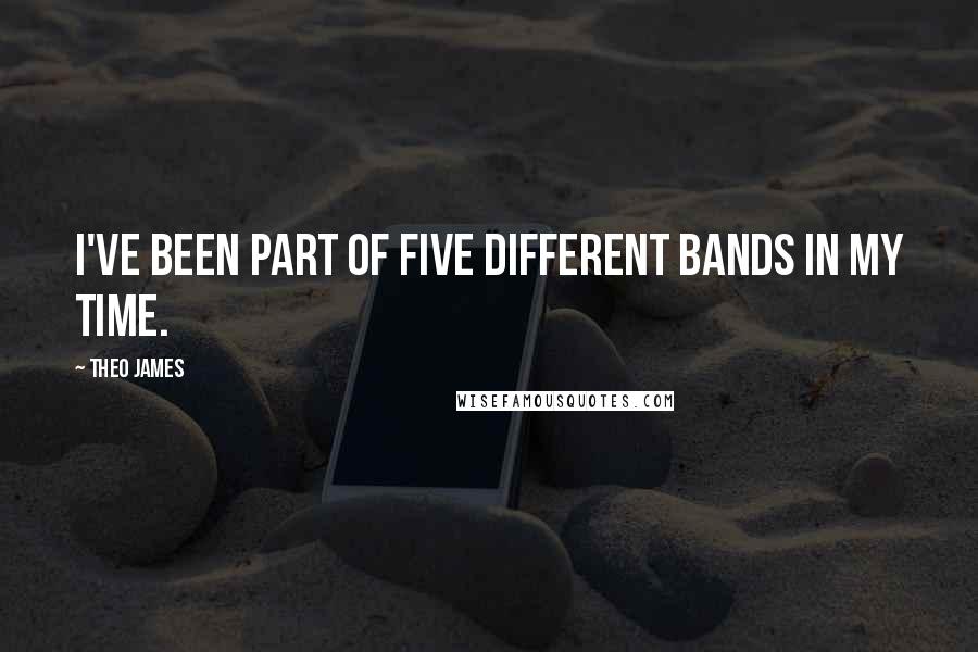 Theo James quotes: I've been part of five different bands in my time.