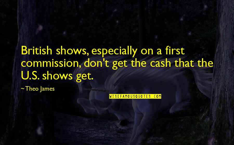 Theo James Quotes By Theo James: British shows, especially on a first commission, don't