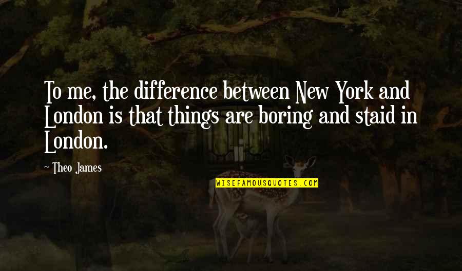 Theo James Quotes By Theo James: To me, the difference between New York and