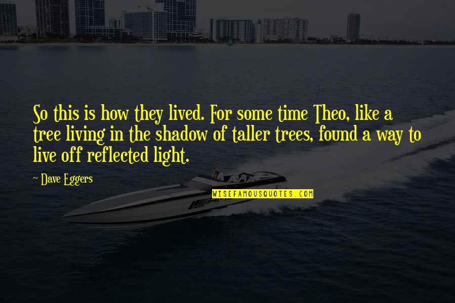 Theo Quotes By Dave Eggers: So this is how they lived. For some