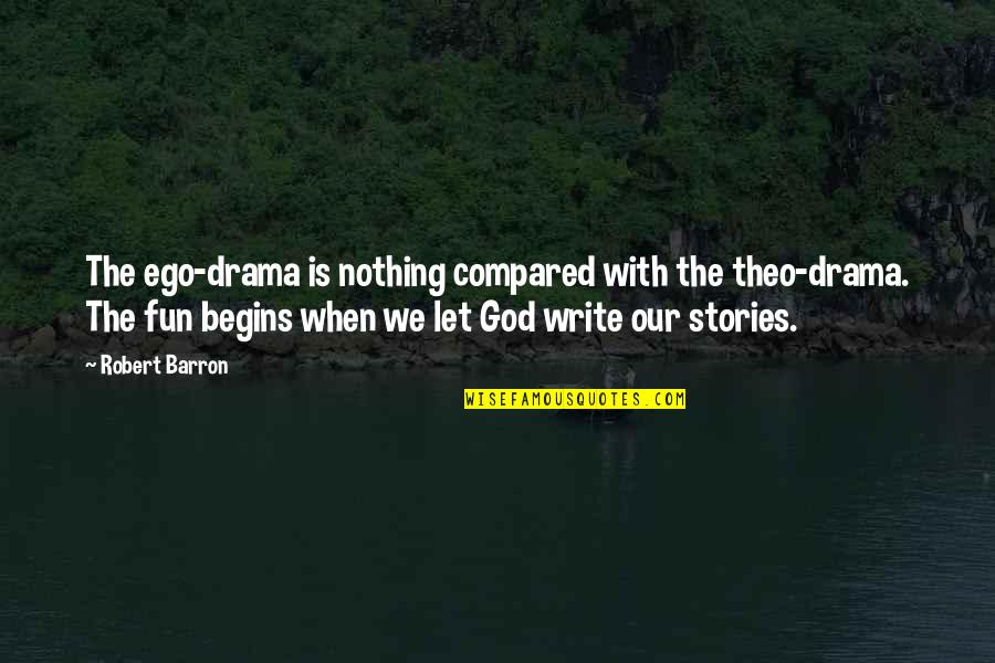 Theo Quotes By Robert Barron: The ego-drama is nothing compared with the theo-drama. Theo Quotes By Robert Barron: The ego-drama is nothing compared with the theo-drama.