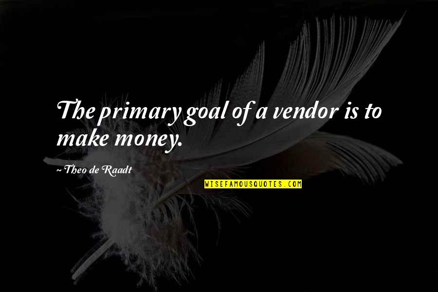 Theo Quotes By Theo De Raadt: The primary goal of a vendor is to Theo Quotes By Theo De Raadt: The primary goal of a vendor is to
