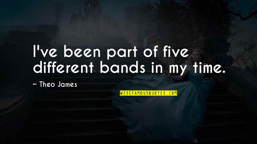 Theo Quotes By Theo James: I've been part of five different bands in Theo Quotes By Theo James: I've been part of five different bands in
