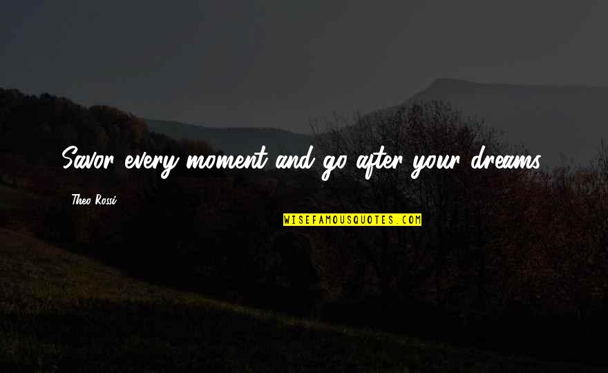 Theo Quotes By Theo Rossi: Savor every moment and go after your dreams. Theo Quotes By Theo Rossi: Savor every moment and go after your dreams.