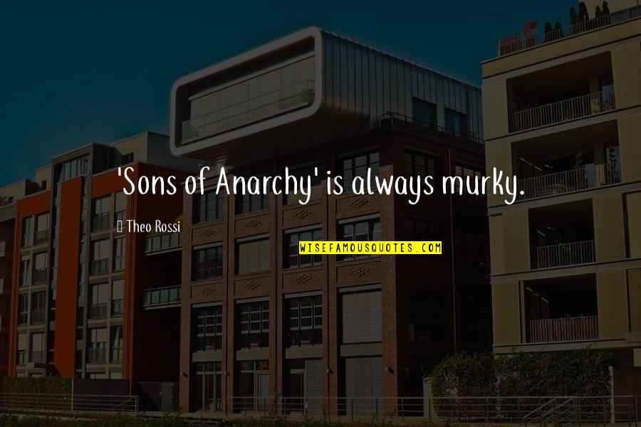 Theo Quotes By Theo Rossi: 'Sons of Anarchy' is always murky. Theo Quotes By Theo Rossi: 'Sons of Anarchy' is always murky.