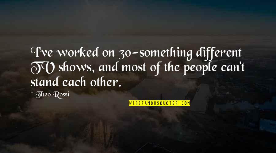 Theo Quotes By Theo Rossi: I've worked on 30-something different TV shows, and Theo Quotes By Theo Rossi: I've worked on 30-something different TV shows, and