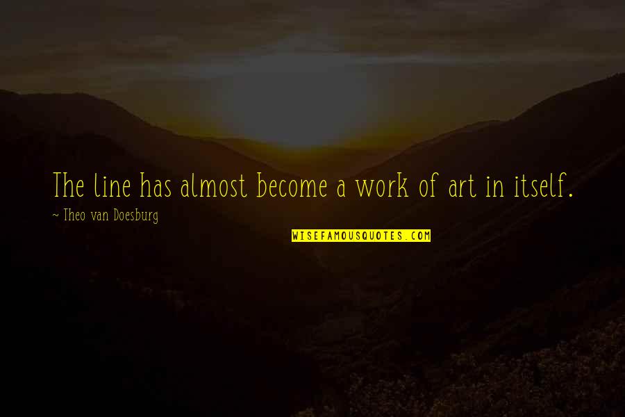 Theo Quotes By Theo Van Doesburg: The line has almost become a work of Theo Quotes By Theo Van Doesburg: The line has almost become a work of