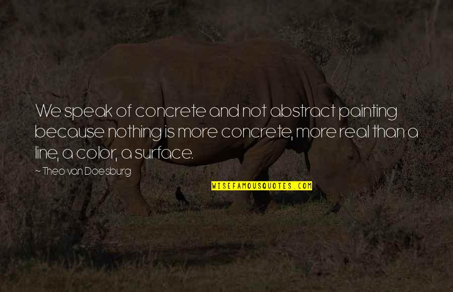 Theo Quotes By Theo Van Doesburg: We speak of concrete and not abstract painting Theo Quotes By Theo Van Doesburg: We speak of concrete and not abstract painting