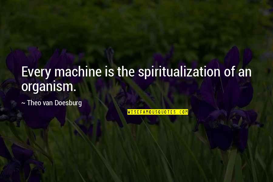 Theo Quotes By Theo Van Doesburg: Every machine is the spiritualization of an organism.