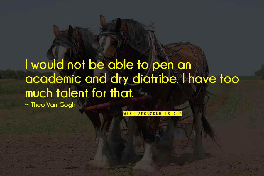 Theo Quotes By Theo Van Gogh: I would not be able to pen an Theo Quotes By Theo Van Gogh: I would not be able to pen an