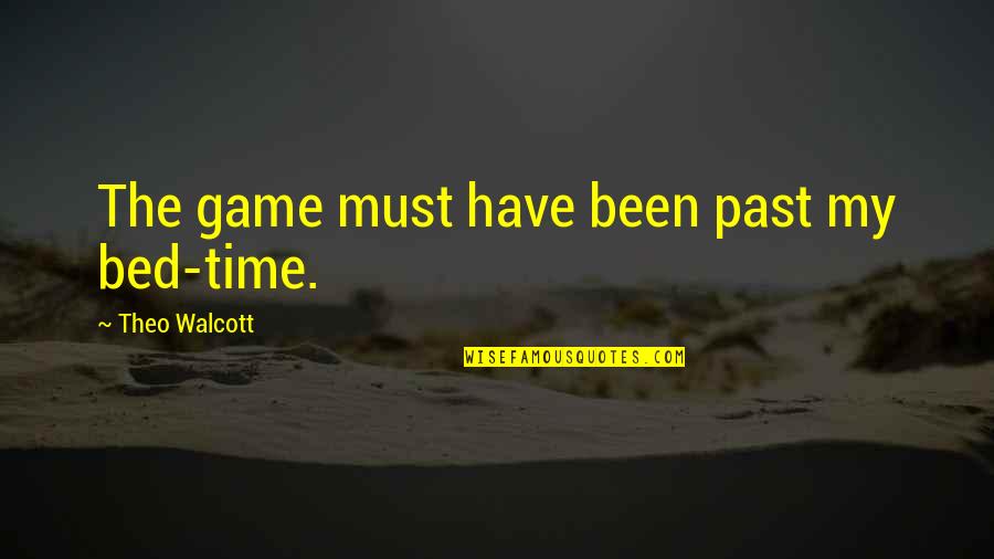 Theo Quotes By Theo Walcott: The game must have been past my bed-time.