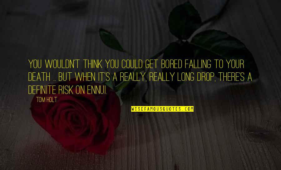 Theo Quotes By Tom Holt: You wouldn't think you could get bored falling Theo Quotes By Tom Holt: You wouldn't think you could get bored falling