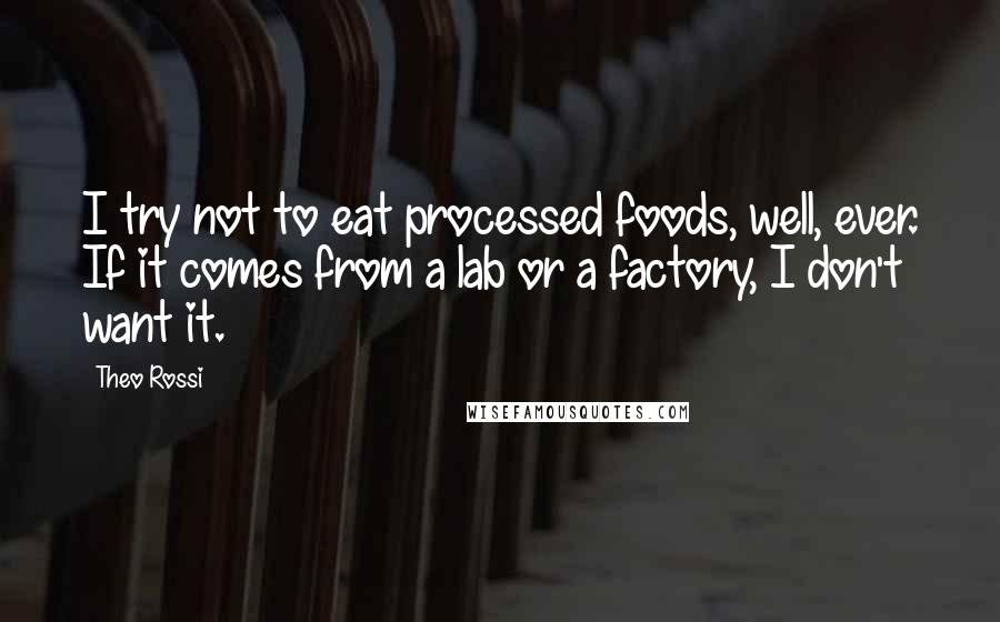 Theo Rossi quotes: I try not to eat processed foods, well, ever. If it comes from a lab or a factory, I don't want it.