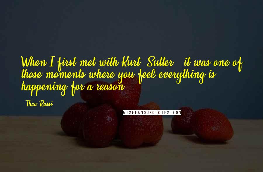 Theo Rossi quotes: When I first met with Kurt [Sutter], it was one of those moments where you feel everything is happening for a reason.