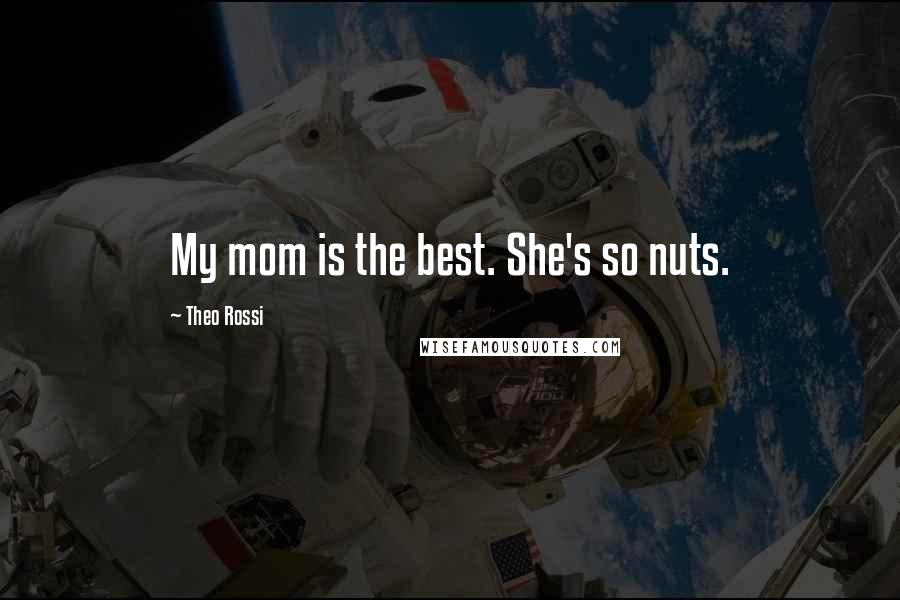 Theo Rossi quotes: My mom is the best. She's so nuts.