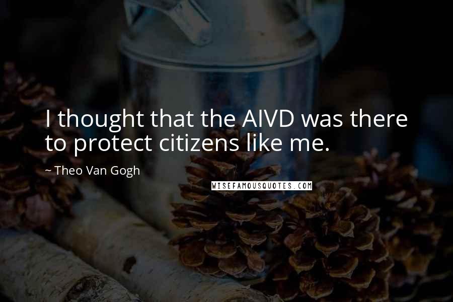Theo Van Gogh quotes: I thought that the AIVD was there to protect citizens like me.