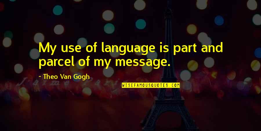 Theo Van Gogh Quotes By Theo Van Gogh: My use of language is part and parcel