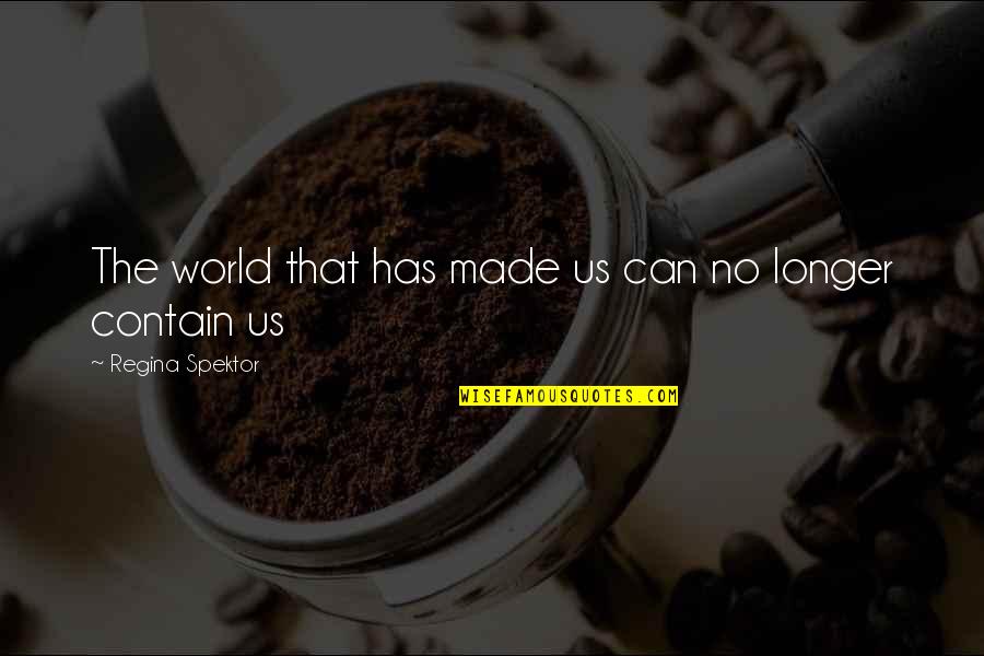 Theobalds Tower Quotes By Regina Spektor: The world that has made us can no Theobalds Tower Quotes By Regina Spektor: The world that has made us can no
