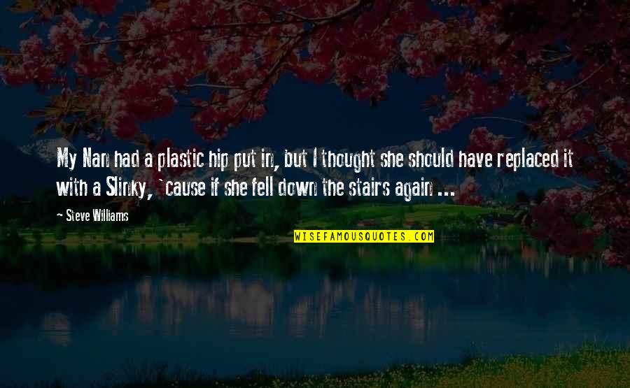 Theocharis Bros Quotes By Steve Williams: My Nan had a plastic hip put in,