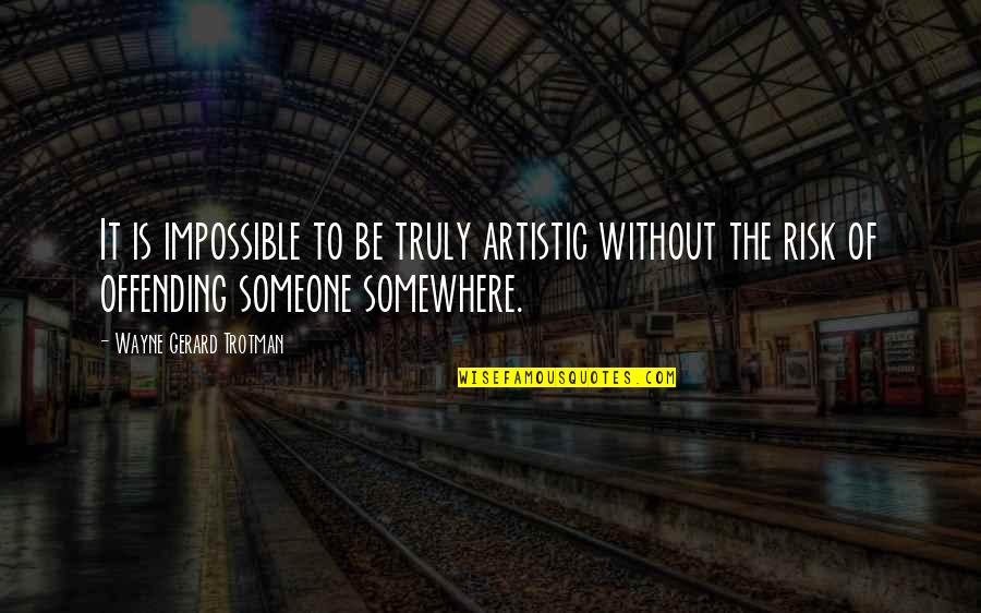 Theocracies Examples Quotes By Wayne Gerard Trotman: It is impossible to be truly artistic without