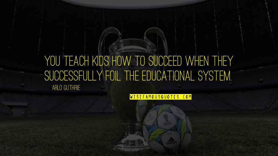 Theocratic Republic Quotes By Arlo Guthrie: You teach kids how to succeed when they