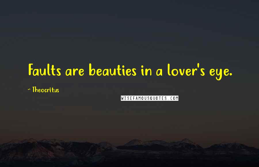 Theocritus quotes: Faults are beauties in a lover's eye.