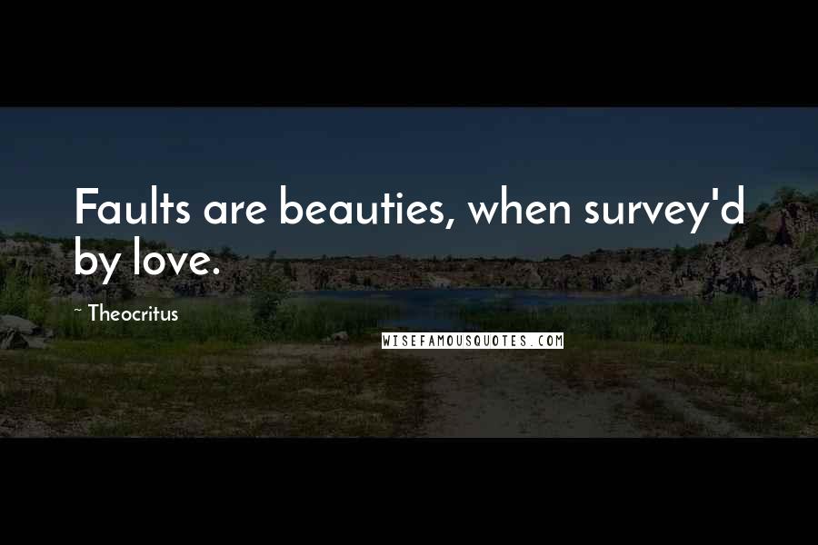 Theocritus quotes: Faults are beauties, when survey'd by love.