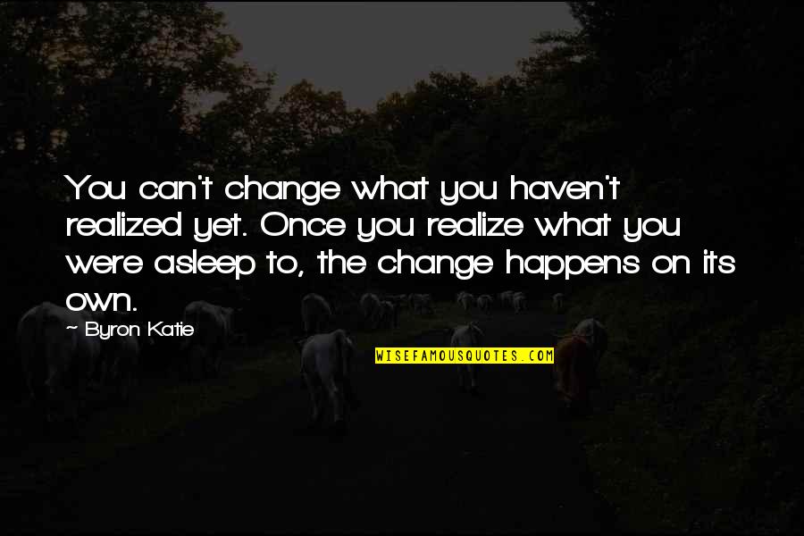 Theod Quotes By Byron Katie: You can't change what you haven't realized yet. Theod Quotes By Byron Katie: You can't change what you haven't realized yet.