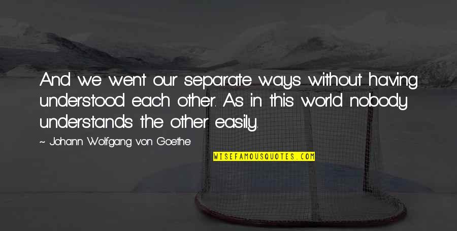 Theoddone Ez Quotes By Johann Wolfgang Von Goethe: And we went our separate ways without having Theoddone Ez Quotes By Johann Wolfgang Von Goethe: And we went our separate ways without having
