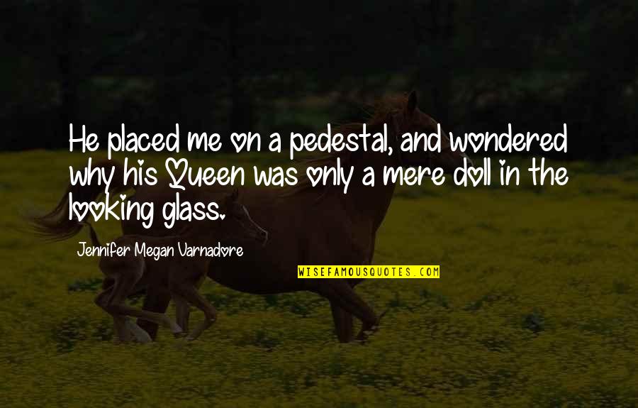 Theoderic Gausser Quotes By Jennifer Megan Varnadore: He placed me on a pedestal, and wondered Theoderic Gausser Quotes By Jennifer Megan Varnadore: He placed me on a pedestal, and wondered