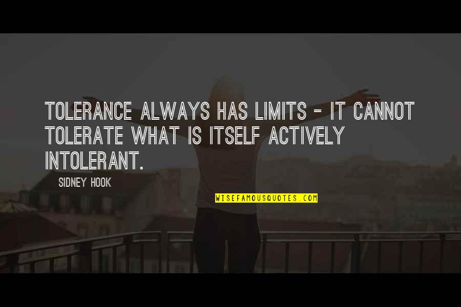 Theoderic Gausser Quotes By Sidney Hook: Tolerance always has limits - it cannot tolerate