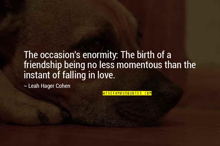 Theoderic's Quotes By Leah Hager Cohen: The occasion's enormity: The birth of a friendship