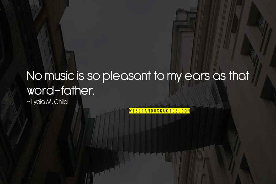 Theodicies For Suffering Quotes By Lydia M. Child: No music is so pleasant to my ears
