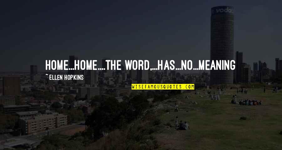 Theodicy Of Protest Quotes By Ellen Hopkins: Home...Home....the word,...has...no...meaning