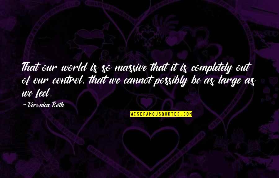 Theodis Thompson Quotes By Veronica Roth: That our world is so massive that it Theodis Thompson Quotes By Veronica Roth: That our world is so massive that it