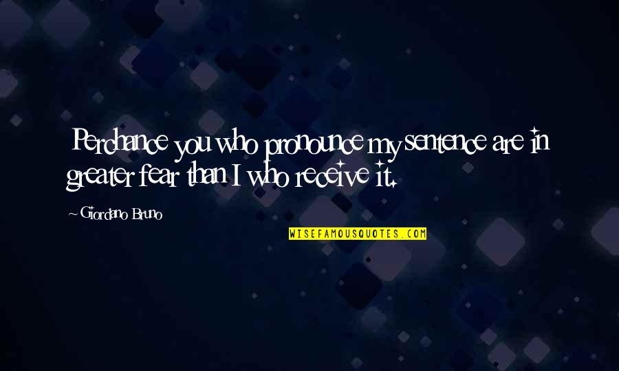 Theodor Fritsch Quotes By Giordano Bruno: Perchance you who pronounce my sentence are in